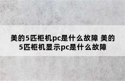 美的5匹柜机pc是什么故障 美的5匹柜机显示pc是什么故障